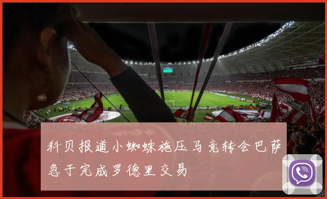 科贝报道小蜘蛛施压马竞转会巴萨急于完成罗德里交易